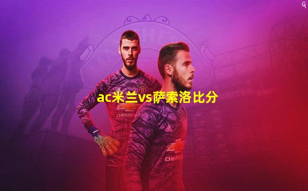 ac米兰vs萨索洛比分