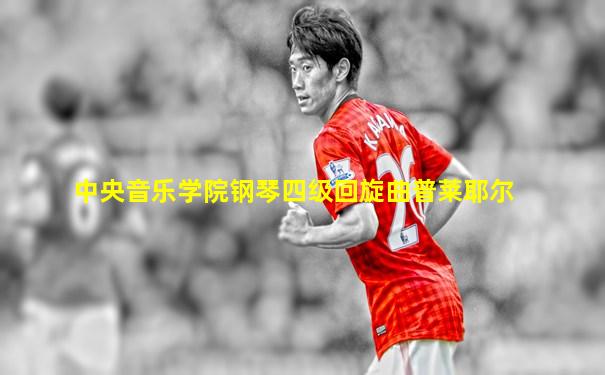 中央音乐学院钢琴四级回旋曲普莱耶尔