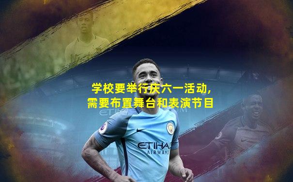 学校要举行庆六一活动,需要布置舞台和表演节目