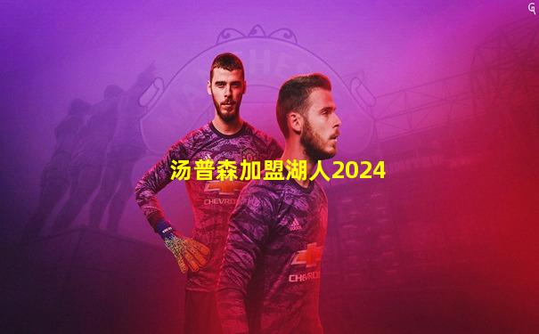汤普森加盟湖人2024