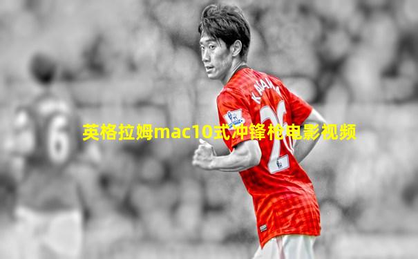 英格拉姆mac10式冲锋枪电影视频