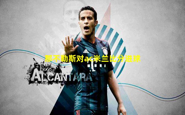 那不勒斯对ac米兰比分进球