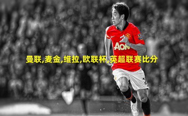曼联,麦金,维拉,欧联杯,英超联赛比分