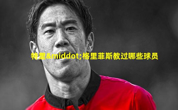 特里·格里菲斯教过哪些球员